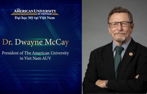 THE AMERICAN UNIVERSITY IN VIETNAM (AUV) IS HONORED TO ANNOUNCE THE APPOINTMENT OF DR. T. DWAYNE MCCAY AS ITS NEW PRESIDENT